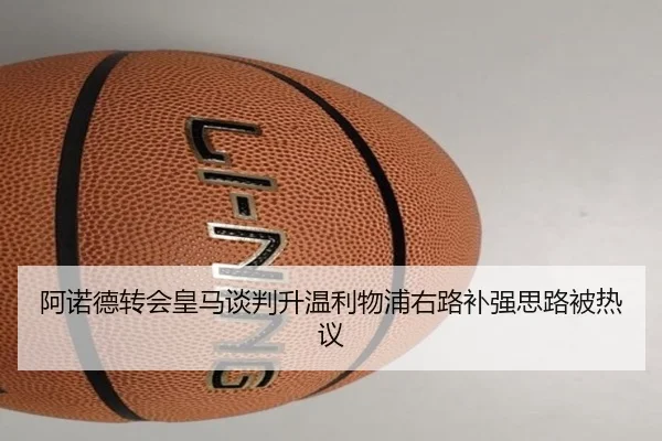 阿诺德转会皇马谈判升温利物浦右路补强思路被热议